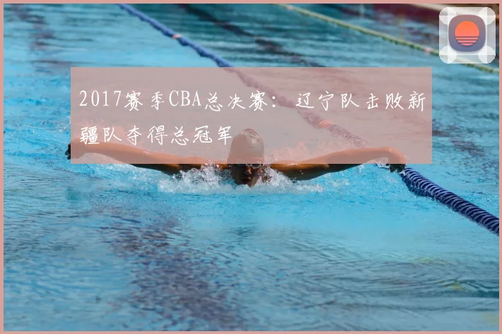 2017赛季CBA总决赛：辽宁队击败新疆队夺得总冠军