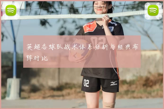 英超各球队战术体系分析与经典布阵对比