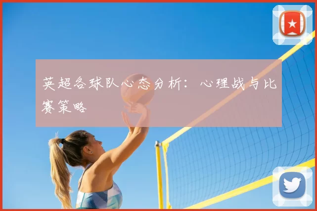 英超各球队心态分析:心理战与比赛策略
