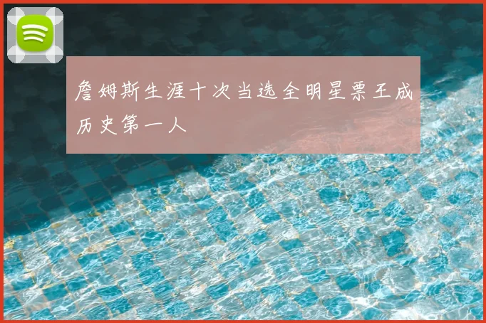 詹姆斯生涯十次当选全明星票王成历史第一人