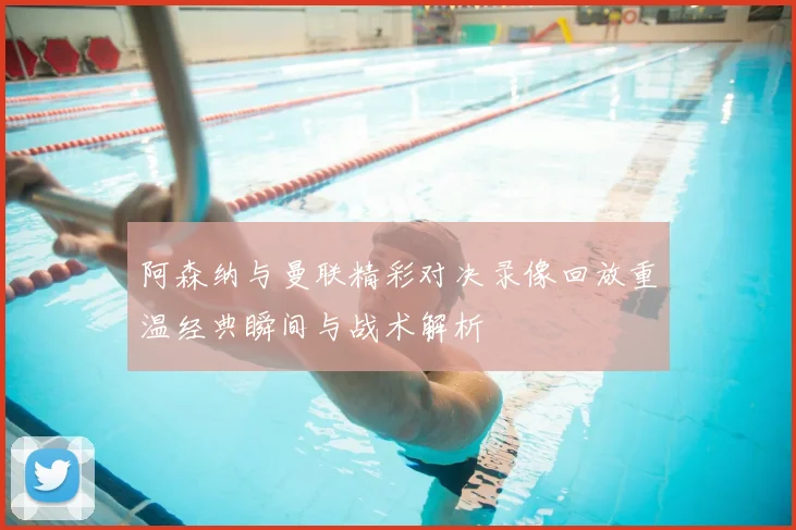阿森纳与曼联精彩对决录像回放重温经典瞬间与战术解析