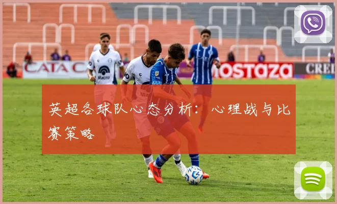 英超各球队心态分析：心理战与比赛策略