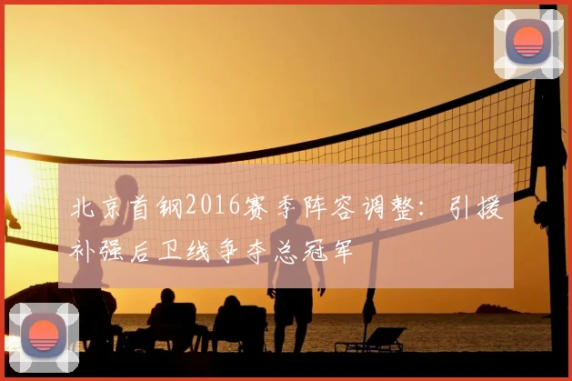 北京首钢2016赛季阵容调整：引援补强后卫线争夺总冠军