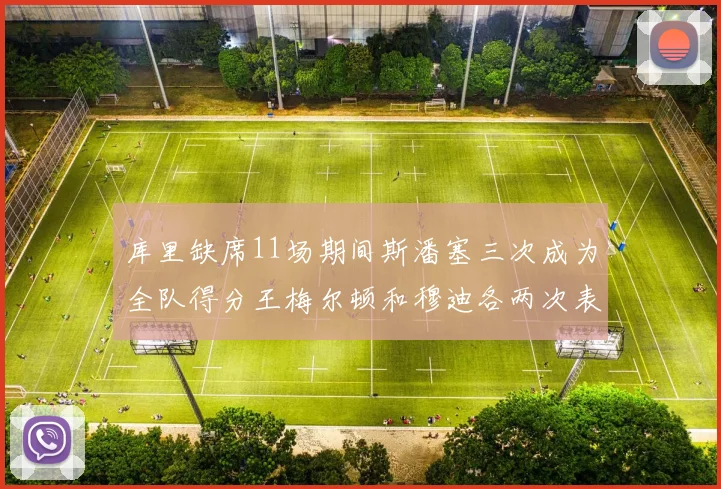 库里缺席11场期间斯潘塞三次成为全队得分王梅尔顿和穆迪各两次表现出色