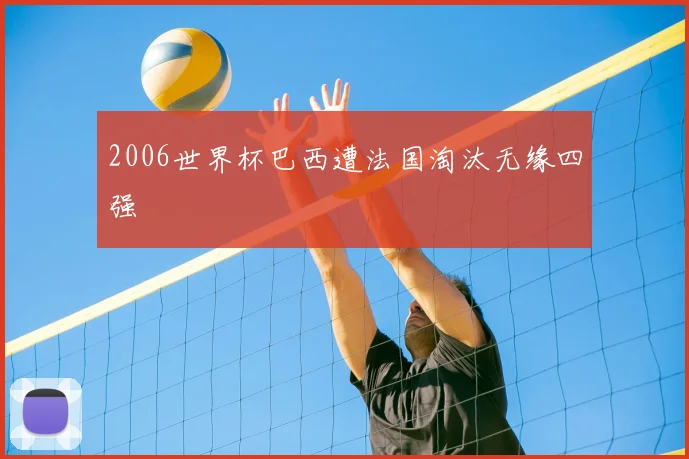 2006世界杯巴西遭法国淘汰无缘四强