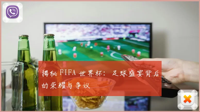 揭秘 FIFA 世界杯：足球盛宴背后的荣耀与争议
