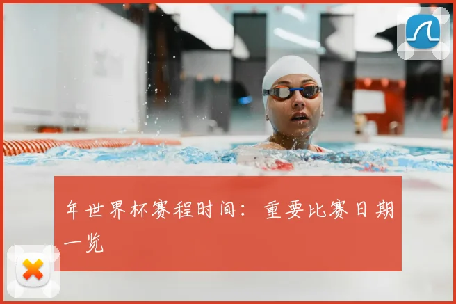 年世界杯赛程时间：重要比赛日期一览