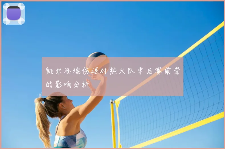 凯尔洛瑞伤退对热火队季后赛前景的影响分析