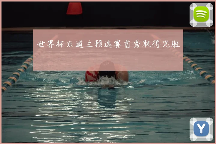 世界杯东道主预选赛首秀取得完胜